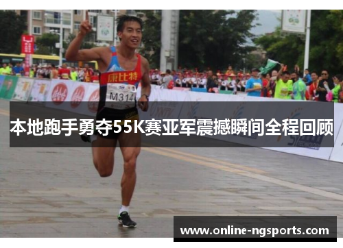 本地跑手勇夺55K赛亚军震撼瞬间全程回顾