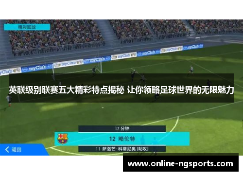英联级别联赛五大精彩特点揭秘 让你领略足球世界的无限魅力